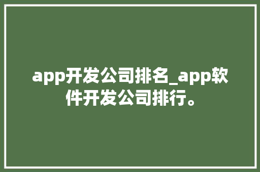 app开发公司排名_app软件开发公司排行。 app开发公司排名_app软件开发公司排行。 网站建设公司