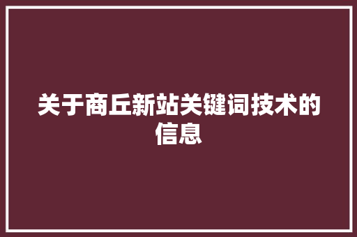 关于商丘新站关键词技术的信息 关于商丘新站关键词技术的信息 SEO关键词