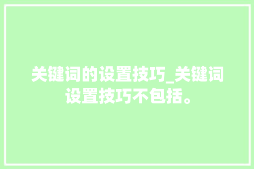 关键词的设置技巧_关键词设置技巧不包括。 关键词的设置技巧_关键词设置技巧不包括。 SEO关键词