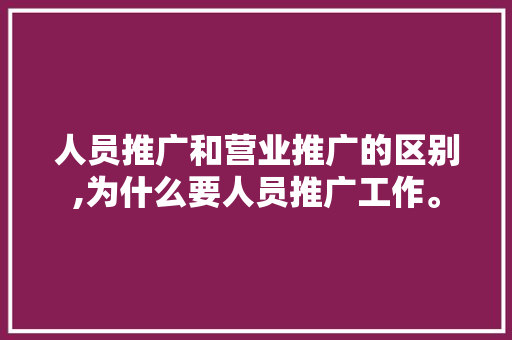 人员推广和营业推广的区别,为什么要人员推广工作。 人员推广和营业推广的区别,为什么要人员推广工作。 百度SEO