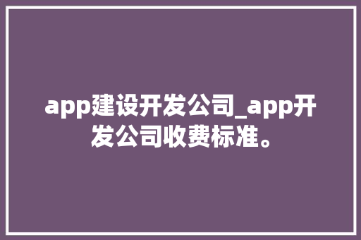 app建设开发公司_app开发公司收费标准。 网站建设公司 app建设开发公司_app开发公司收费标准。 app建设开发公司_app开发公司收费标准。 网站建设公司