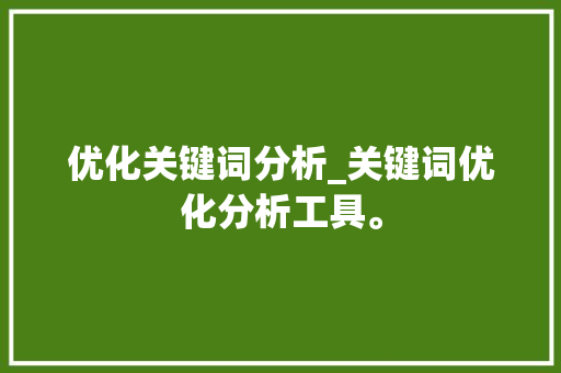 优化关键词分析_关键词优化分析工具。 优化关键词分析_关键词优化分析工具。 SEO关键词