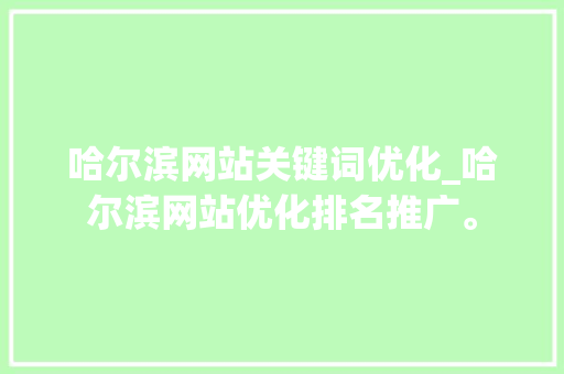 哈尔滨网站关键词优化_哈尔滨网站优化排名推广。 哈尔滨网站关键词优化_哈尔滨网站优化排名推广。 SEO关键词
