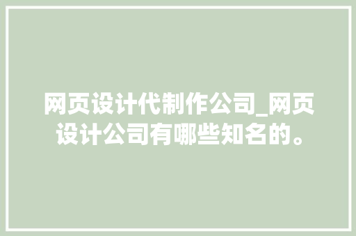 网页设计代制作公司_网页设计公司有哪些知名的。 网页设计代制作公司_网页设计公司有哪些知名的。 网站建设公司