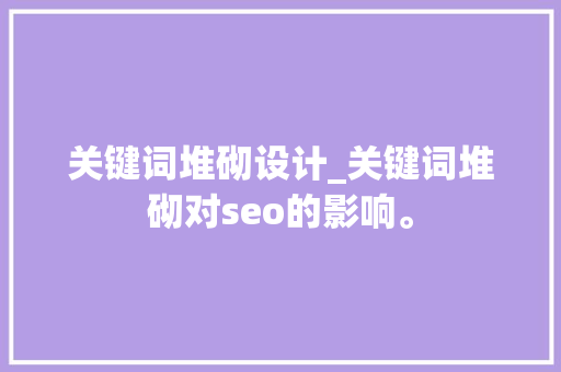 关键词堆砌设计_关键词堆砌对seo的影响。 关键词堆砌设计_关键词堆砌对seo的影响。 SEO关键词