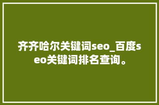 齐齐哈尔关键词seo_百度seo关键词排名查询。 齐齐哈尔关键词seo_百度seo关键词排名查询。 SEO关键词