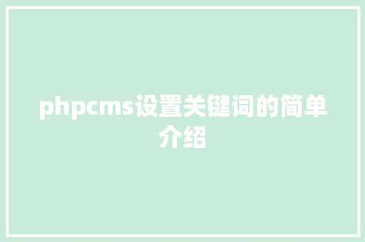 phpcms设置关键词的简单介绍 phpcms设置关键词的简单介绍 SEO关键词
