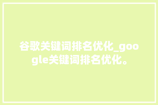 谷歌关键词排名优化_google关键词排名优化。 谷歌关键词排名优化_google关键词排名优化。 SEO关键词