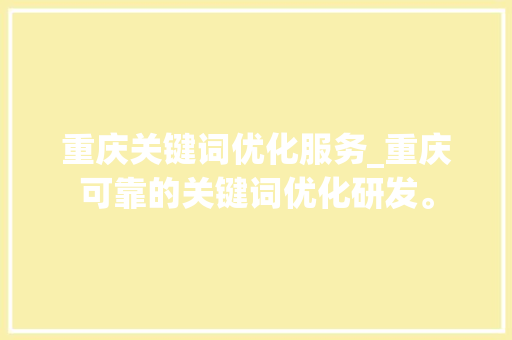 重庆关键词优化服务_重庆可靠的关键词优化研发。 重庆关键词优化服务_重庆可靠的关键词优化研发。 SEO关键词