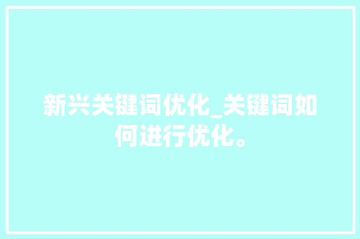 新兴关键词优化_关键词如何进行优化。 新兴关键词优化_关键词如何进行优化。 SEO关键词