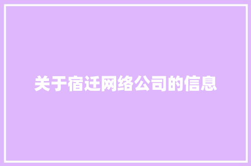 关于宿迁网络公司的信息 关于宿迁网络公司的信息 网站建设公司