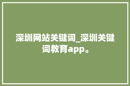 深圳网站关键词_深圳关键词教育app。 深圳网站关键词_深圳关键词教育app。 SEO关键词
