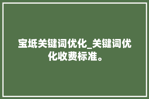 宝坻关键词优化_关键词优化收费标准。 宝坻关键词优化_关键词优化收费标准。 SEO关键词