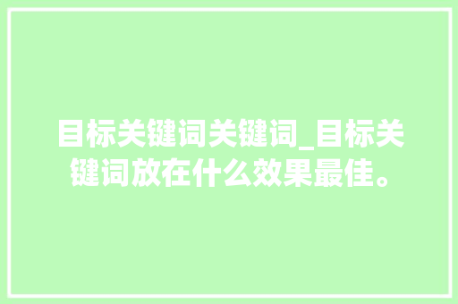 目标关键词关键词_目标关键词放在什么效果最佳。 目标关键词关键词_目标关键词放在什么效果最佳。 SEO关键词