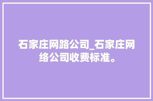 石家庄网路公司_石家庄网络公司收费标准。 石家庄网路公司_石家庄网络公司收费标准。 网站建设公司