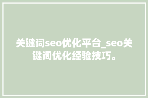 关键词seo优化平台_seo关键词优化经验技巧。 关键词seo优化平台_seo关键词优化经验技巧。 SEO关键词