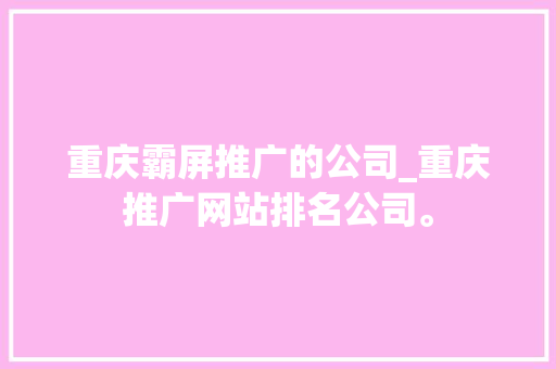重庆霸屏推广的公司_重庆推广网站排名公司。 重庆霸屏推广的公司_重庆推广网站排名公司。 网站建设公司