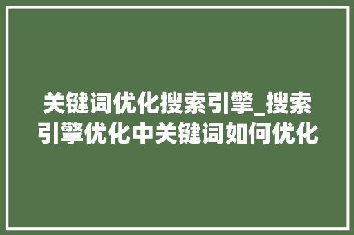 关键词优化搜索引擎_搜索引擎优化中关键词如何优化?。 关键词优化搜索引擎_搜索引擎优化中关键词如何优化?。 SEO关键词
