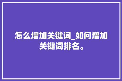 怎么增加关键词_如何增加关键词排名。 怎么增加关键词_如何增加关键词排名。 SEO关键词