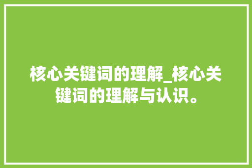 核心关键词的理解_核心关键词的理解与认识。 核心关键词的理解_核心关键词的理解与认识。 SEO关键词