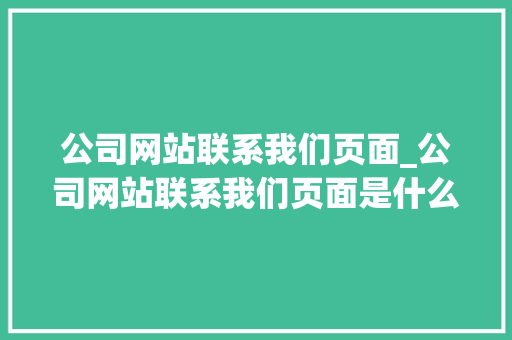 公司网站联系我们页面_公司网站联系我们页面是什么。 公司网站联系我们页面_公司网站联系我们页面是什么。 网站建设公司