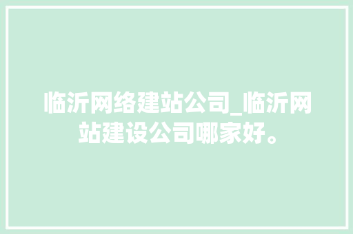 临沂网络建站公司_临沂网站建设公司哪家好。 网站建设公司 临沂网络建站公司_临沂网站建设公司哪家好。 临沂网络建站公司_临沂网站建设公司哪家好。 网站建设公司