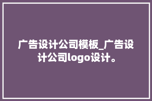 广告设计公司模板_广告设计公司logo设计。 广告设计公司模板_广告设计公司logo设计。 网站建设公司