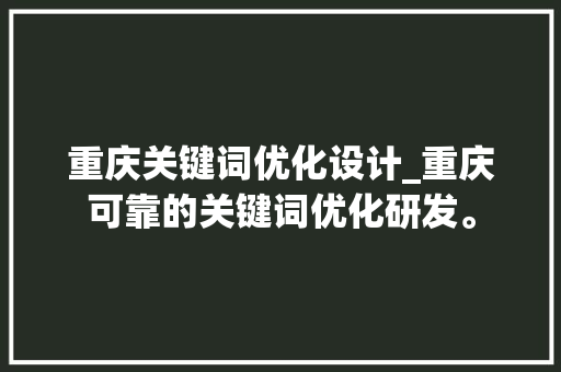 重庆关键词优化设计_重庆可靠的关键词优化研发。 重庆关键词优化设计_重庆可靠的关键词优化研发。 SEO关键词