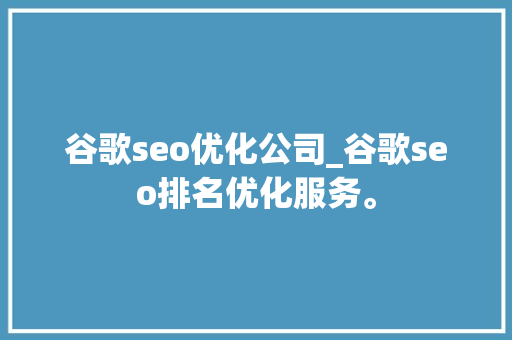 谷歌seo优化公司_谷歌seo排名优化服务。