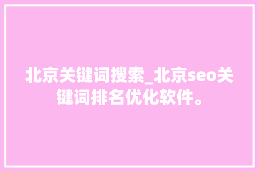 北京关键词搜索_北京seo关键词排名优化软件。 北京关键词搜索_北京seo关键词排名优化软件。 SEO关键词