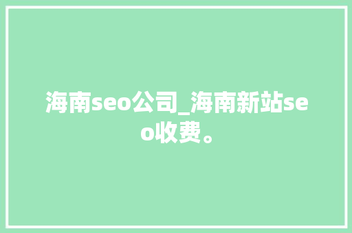 海南seo公司_海南新站seo收费。 海南seo公司_海南新站seo收费。 网站建设公司