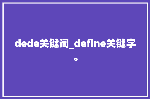 dede关键词_define关键字。 dede关键词_define关键字。 SEO关键词