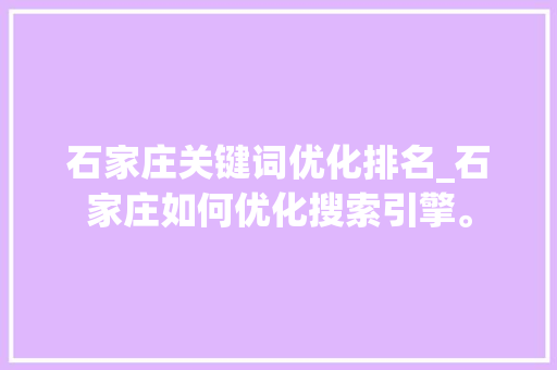 石家庄关键词优化排名_石家庄如何优化搜索引擎。 石家庄关键词优化排名_石家庄如何优化搜索引擎。 SEO关键词