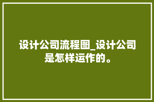 设计公司流程图_设计公司是怎样运作的。 设计公司流程图_设计公司是怎样运作的。 网站建设公司