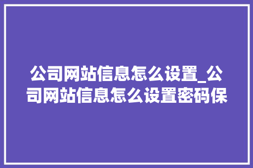 公司网站信息怎么设置_公司网站信息怎么设置密码保护。 公司网站信息怎么设置_公司网站信息怎么设置密码保护。 网站建设公司