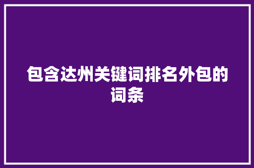包含达州关键词排名外包的词条 包含达州关键词排名外包的词条 SEO关键词