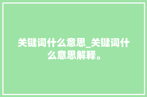 关键词什么意思_关键词什么意思解释。 关键词什么意思_关键词什么意思解释。 SEO关键词