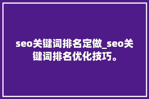 seo关键词排名定做_seo关键词排名优化技巧。 seo关键词排名定做_seo关键词排名优化技巧。 SEO关键词