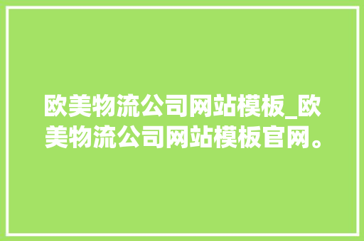 欧美物流公司网站模板_欧美物流公司网站模板官网。 欧美物流公司网站模板_欧美物流公司网站模板官网。 网站建设公司