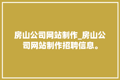 房山公司网站制作_房山公司网站制作招聘信息。 房山公司网站制作_房山公司网站制作招聘信息。 网站建设公司