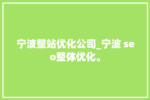 宁波整站优化公司_宁波 seo整体优化。 宁波整站优化公司_宁波 seo整体优化。 网站建设公司