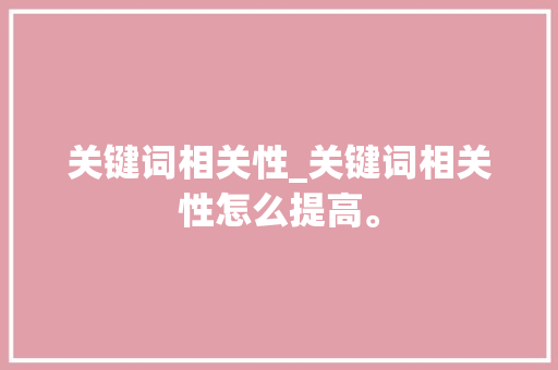 关键词相关性_关键词相关性怎么提高。 关键词相关性_关键词相关性怎么提高。 SEO关键词