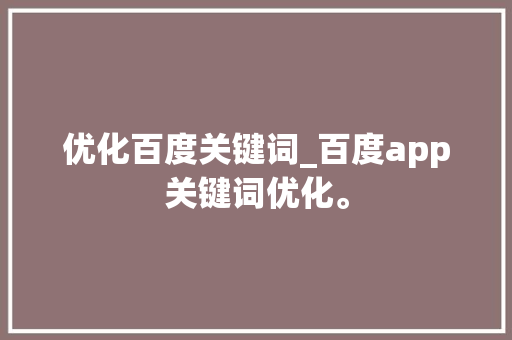 优化百度关键词_百度app关键词优化。 优化百度关键词_百度app关键词优化。 SEO关键词