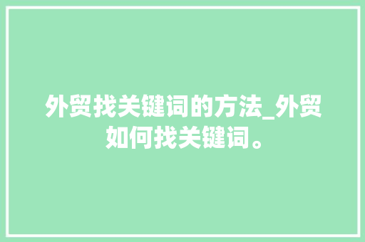 外贸找关键词的方法_外贸如何找关键词。