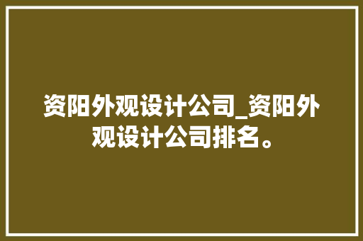 资阳外观设计公司_资阳外观设计公司排名。
