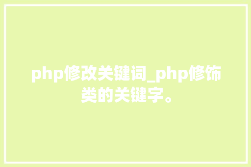 php修改关键词_php修饰类的关键字。 php修改关键词_php修饰类的关键字。 SEO关键词