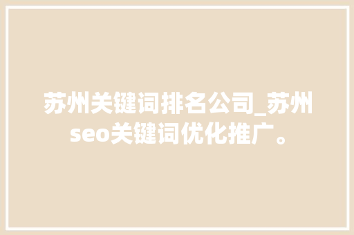 苏州关键词排名公司_苏州seo关键词优化推广。 苏州关键词排名公司_苏州seo关键词优化推广。 SEO关键词