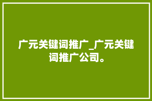 广元关键词推广_广元关键词推广公司。 广元关键词推广_广元关键词推广公司。 SEO关键词