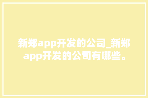 新郑app开发的公司_新郑app开发的公司有哪些。