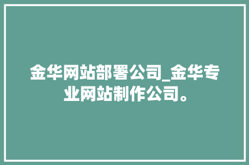金华网站部署公司_金华专业网站制作公司。 金华网站部署公司_金华专业网站制作公司。 网站建设公司